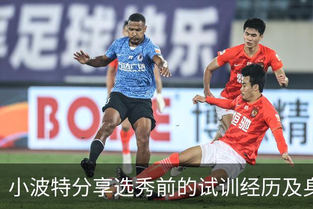 小波特分享选秀前的试训经历及身体恢复情况