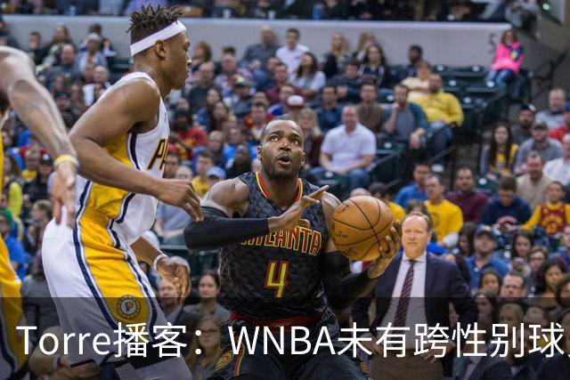 Torre播客：WNBA未有跨性别球员，争论背后是流量驱动